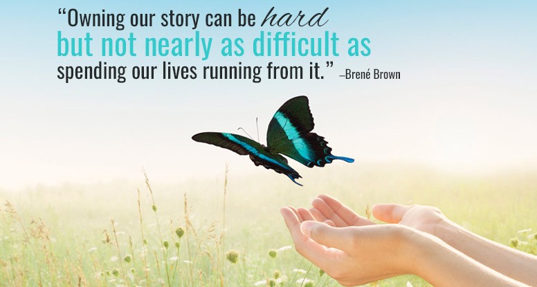 Owning our story can be hard but not nearly as difficult as spending our lives running from it - BreneBrown